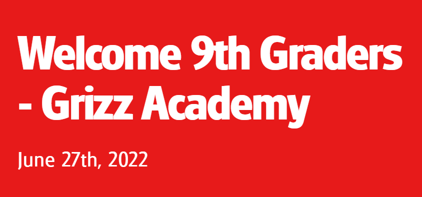 Welcome 9th Graders - Grizz Academy
