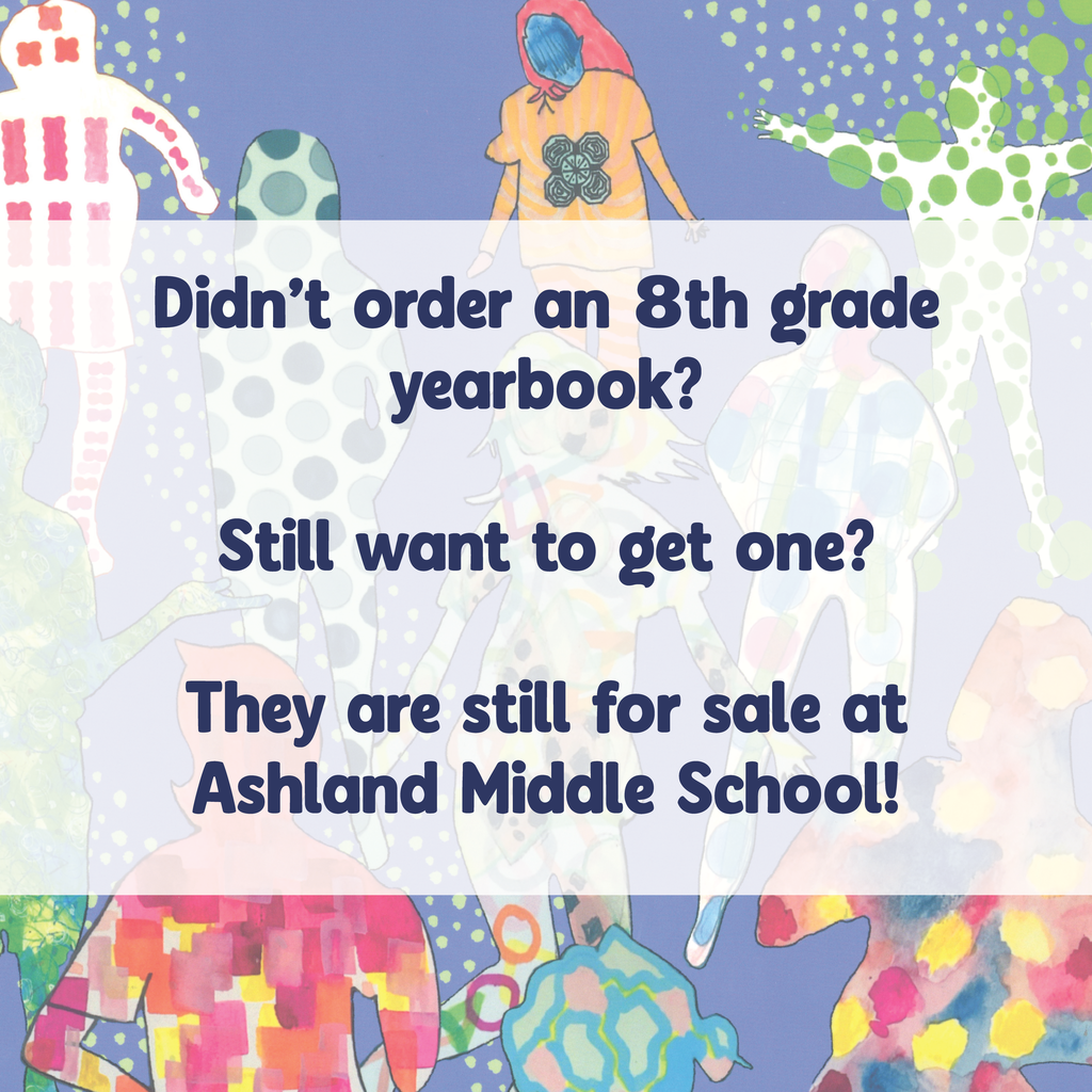 Didn’t order an 8th grade  yearbook?  Still want to get one?  They are still for sale at  Ashland Middle School!