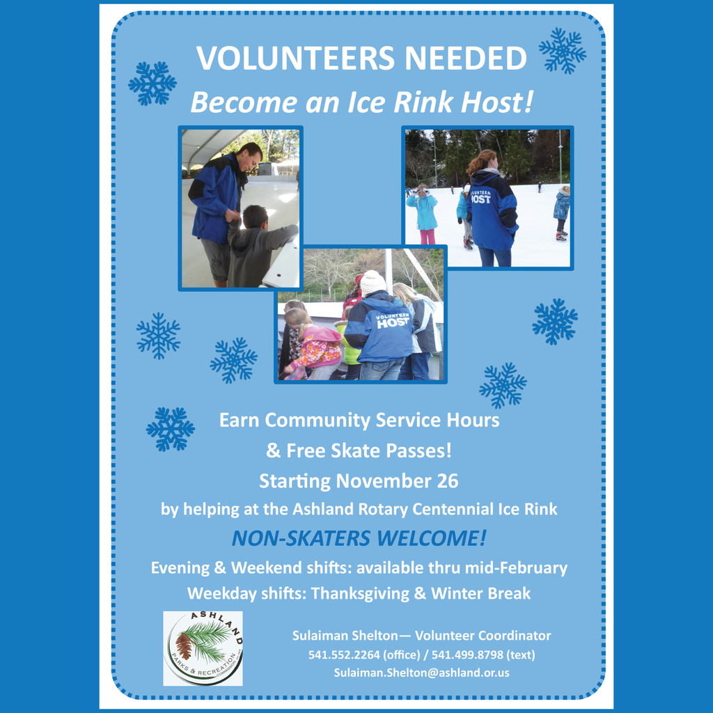 This is an opportunity for students to earn community service hours this winter.   The Ashland Rotary Centennial Ice Rink is looking for volunteers!  There are weekend and evening shifts available.  Students can also earn free skate passes.   Interested students can reach out to: Sulaiman Shelton - Volunteer & Event Coordinator  541-552-2264 Office / 541-499-8798 Text  sulaiman.shelton@ashland.or.us
