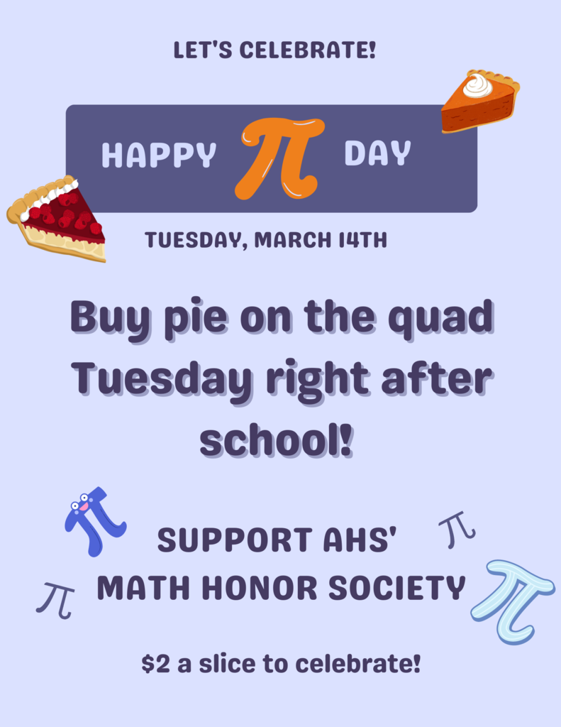tuesday march 14th buy pie on the quad tuesday right after school and help support ahs' math honor society - 2 dollars a slice